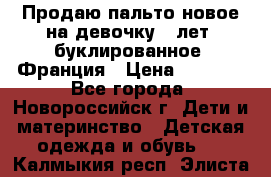 Продаю пальто новое на девочку 7 лет, буклированное, Франция › Цена ­ 2 300 - Все города, Новороссийск г. Дети и материнство » Детская одежда и обувь   . Калмыкия респ.,Элиста г.